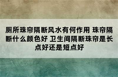 厕所珠帘隔断风水有何作用 珠帘隔断什么颜色好 卫生间隔断珠帘是长点好还是短点好